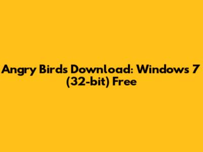 Angry Birds Download: Windows 7 (32-bit) Free