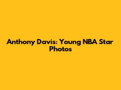 Anthony Davis: Young NBA Star Photos