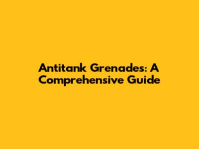 Antitank Grenades: A Comprehensive Guide