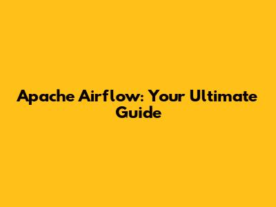 Apache Airflow: Your Ultimate Guide