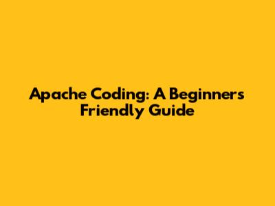 Apache Coding: A Beginner's Friendly Guide