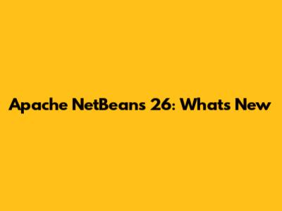 Apache NetBeans 26: What's New