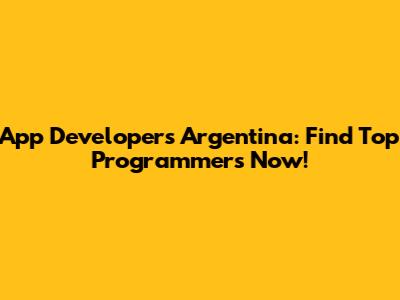 App Developers Argentina: Find Top Programmers Now!