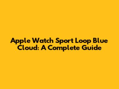 Apple Watch Sport Loop Blue Cloud: A Complete Guide