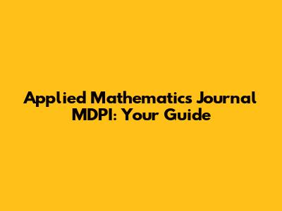Applied Mathematics Journal MDPI: Your Guide