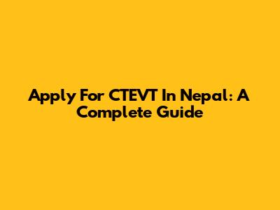 Apply For CTEVT In Nepal: A Complete Guide