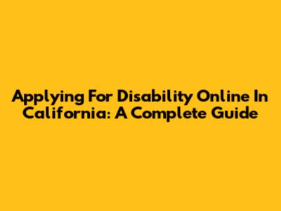 Applying For Disability Online In California: A Complete Guide