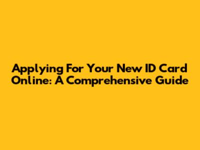 Applying For Your New ID Card Online: A Comprehensive Guide