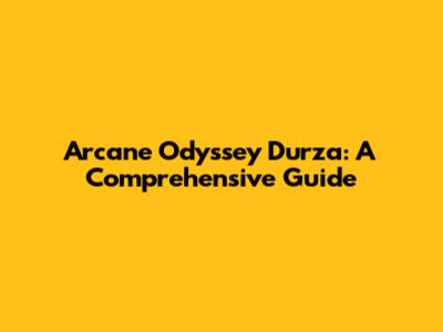 Arcane Odyssey Durza: A Comprehensive Guide