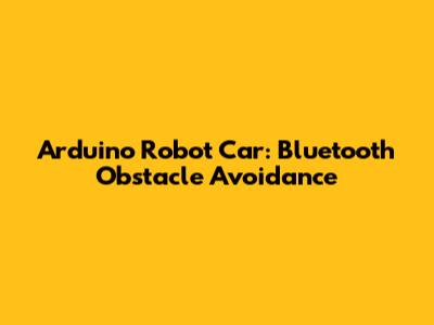 Arduino Robot Car: Bluetooth Obstacle Avoidance