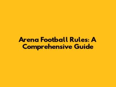 Arena Football Rules: A Comprehensive Guide