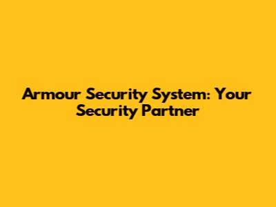 Armour Security System: Your Security Partner