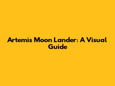 Artemis Moon Lander: A Visual Guide