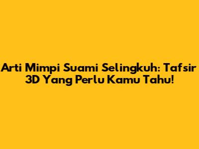 Arti Mimpi Suami Selingkuh: Tafsir 3D Yang Perlu Kamu Tahu!