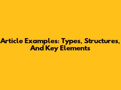 Article Examples: Types, Structures, And Key Elements