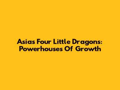 Asia's Four Little Dragons: Powerhouses Of Growth