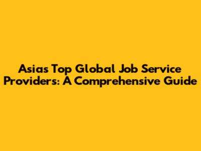 Asia's Top Global Job Service Providers: A Comprehensive Guide