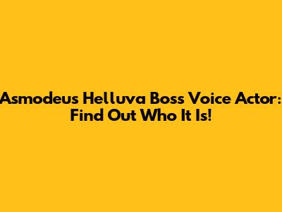 Asmodeus Helluva Boss Voice Actor: Find Out Who It Is!