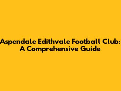 Aspendale Edithvale Football Club: A Comprehensive Guide