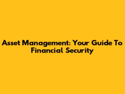 Asset Management: Your Guide To Financial Security