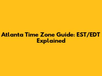 Atlanta Time Zone Guide: EST/EDT Explained