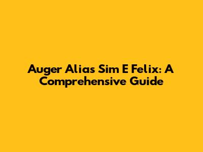 Auger Alias Sim E Felix: A Comprehensive Guide