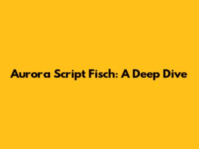 Aurora Script Fisch: A Deep Dive
