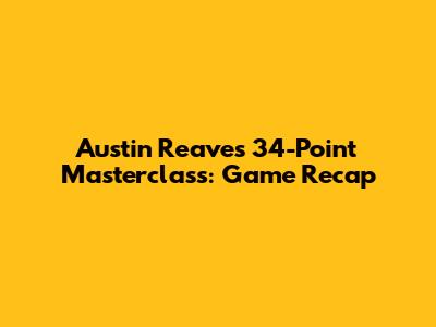 Austin Reaves' 34-Point Masterclass: Game Recap