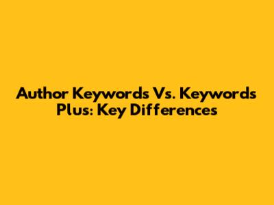 Author Keywords Vs. Keywords Plus: Key Differences