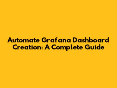 Automate Grafana Dashboard Creation: A Complete Guide