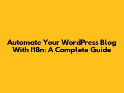 Automate Your WordPress Blog With I18n: A Complete Guide