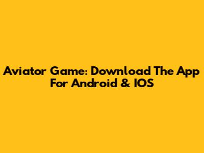 Aviator Game: Download The App For Android & IOS