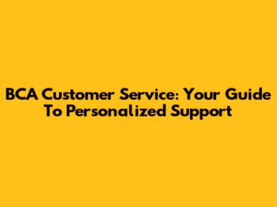 BCA Customer Service: Your Guide To Personalized Support