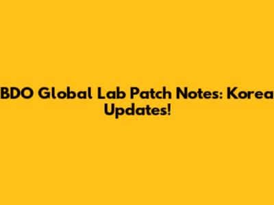 BDO Global Lab Patch Notes: Korea Updates!