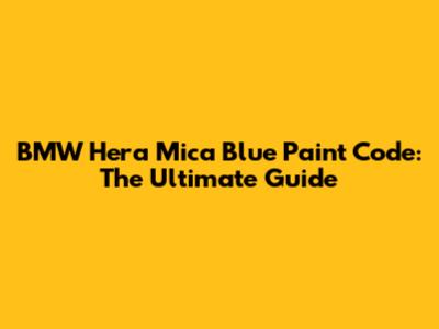 BMW Hera Mica Blue Paint Code: The Ultimate Guide