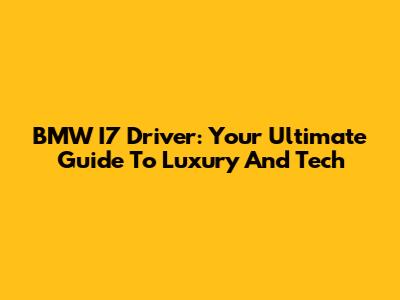 BMW I7 Driver: Your Ultimate Guide To Luxury And Tech