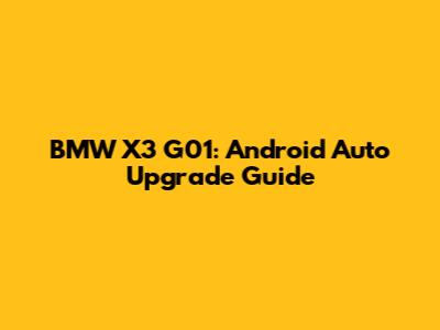 BMW X3 G01: Android Auto Upgrade Guide