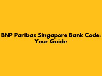 BNP Paribas Singapore Bank Code: Your Guide