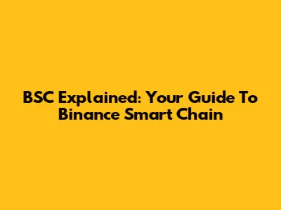 BSC Explained: Your Guide To Binance Smart Chain
