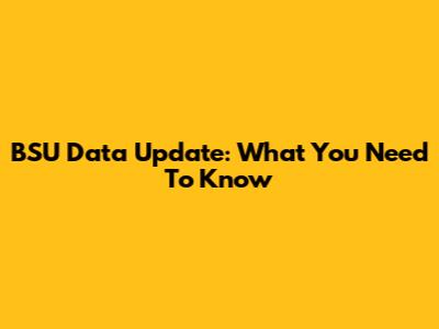 BSU Data Update: What You Need To Know
