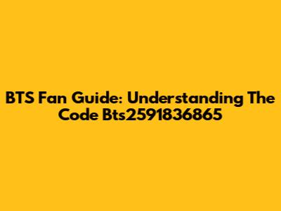 BTS Fan Guide: Understanding The Code Bts2591836865