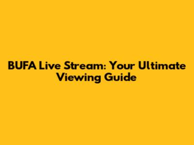 BUFA Live Stream: Your Ultimate Viewing Guide