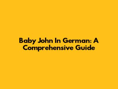 Baby John In German: A Comprehensive Guide