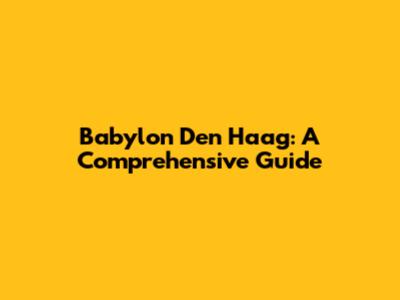 Babylon Den Haag: A Comprehensive Guide