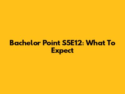 Bachelor Point S5E12: What To Expect