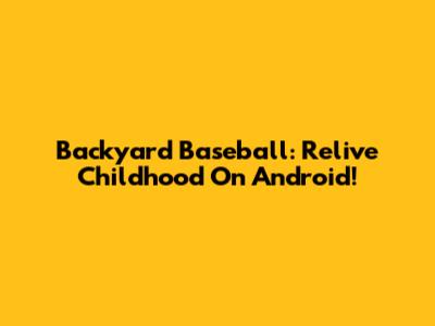 Backyard Baseball: Relive Childhood On Android!