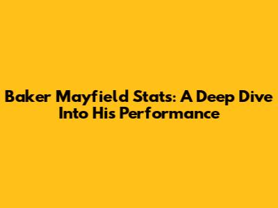 Baker Mayfield Stats: A Deep Dive Into His Performance