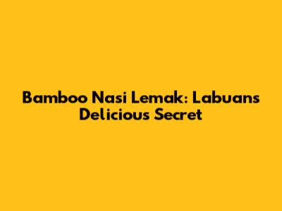 Bamboo Nasi Lemak: Labuan's Delicious Secret