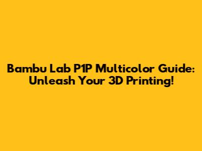 Bambu Lab P1P Multicolor Guide: Unleash Your 3D Printing!