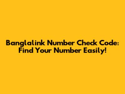 Banglalink Number Check Code: Find Your Number Easily!
